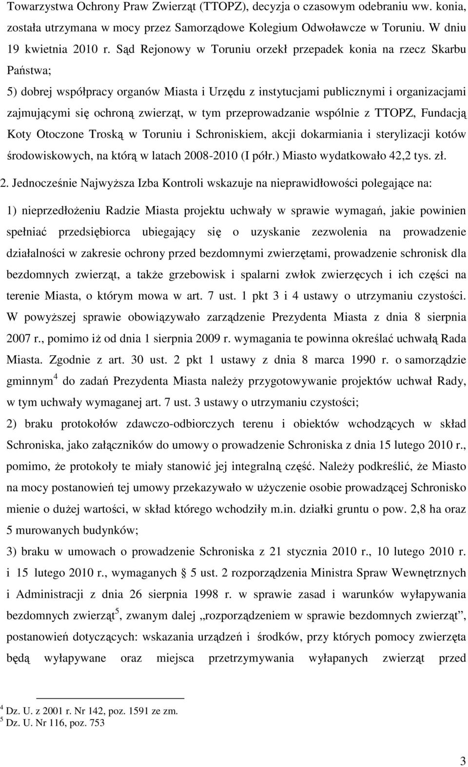 przeprowadzanie wspólnie z TTOPZ, Fundacją Koty Otoczone Troską w Toruniu i Schroniskiem, akcji dokarmiania i sterylizacji kotów środowiskowych, na którą w latach 2008-2010 (I półr.