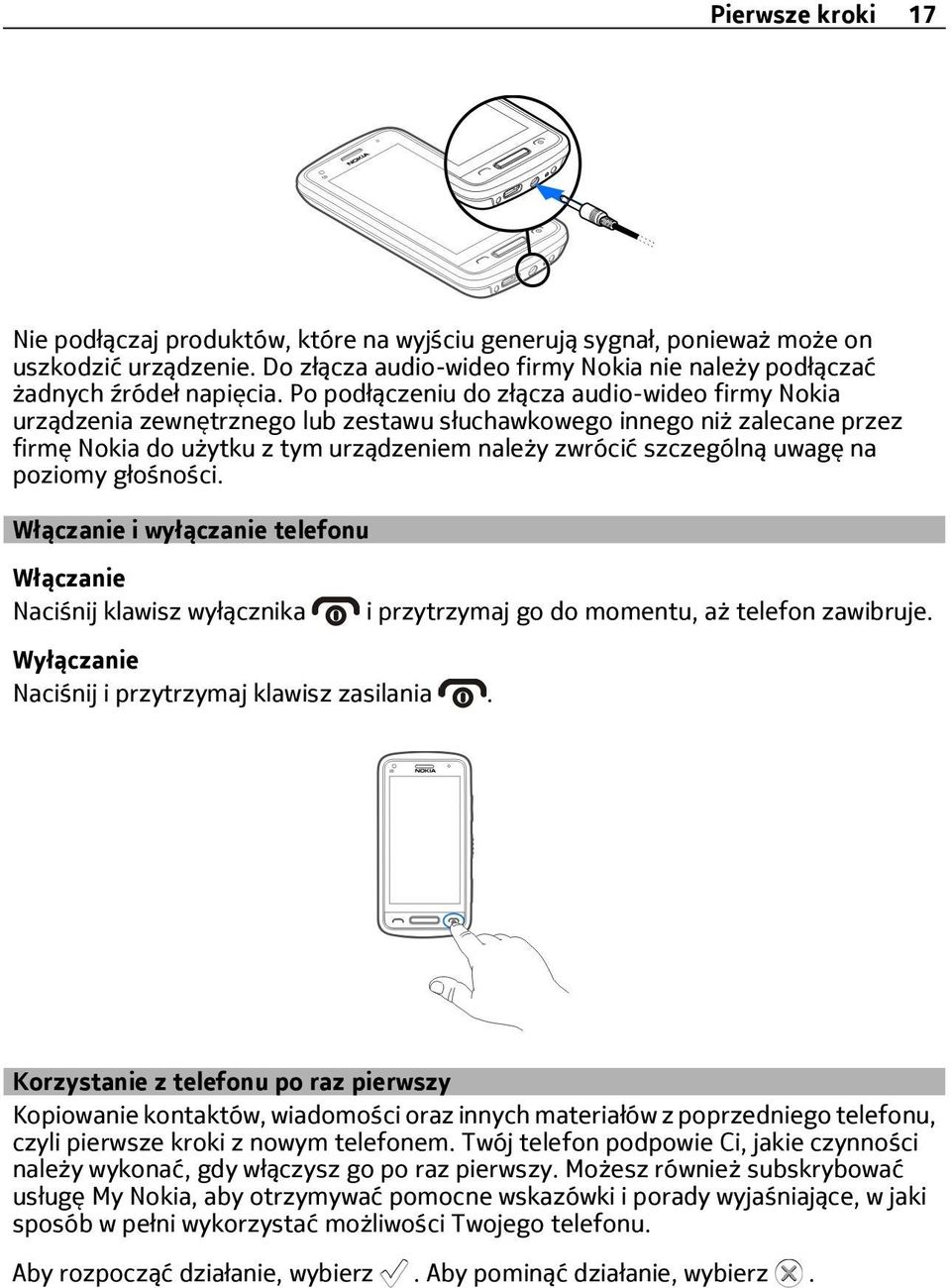 poziomy głośności. Włączanie i wyłączanie telefonu Włączanie Naciśnij klawisz wyłącznika Wyłączanie Naciśnij i przytrzymaj klawisz zasilania. i przytrzymaj go do momentu, aż telefon zawibruje.