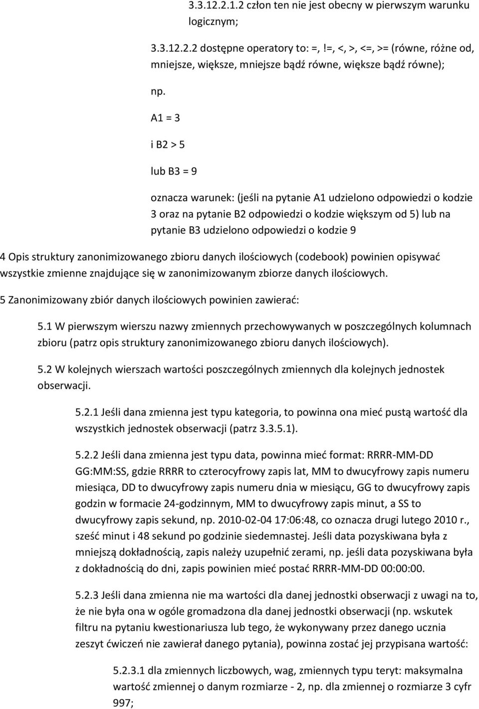 A1 = 3 i B2 > 5 lub B3 = 9 oznacza warunek: (jeśli na pytanie A1 udzielono odpowiedzi o kodzie 3 oraz na pytanie B2 odpowiedzi o kodzie większym od 5) lub na pytanie B3 udzielono odpowiedzi o kodzie