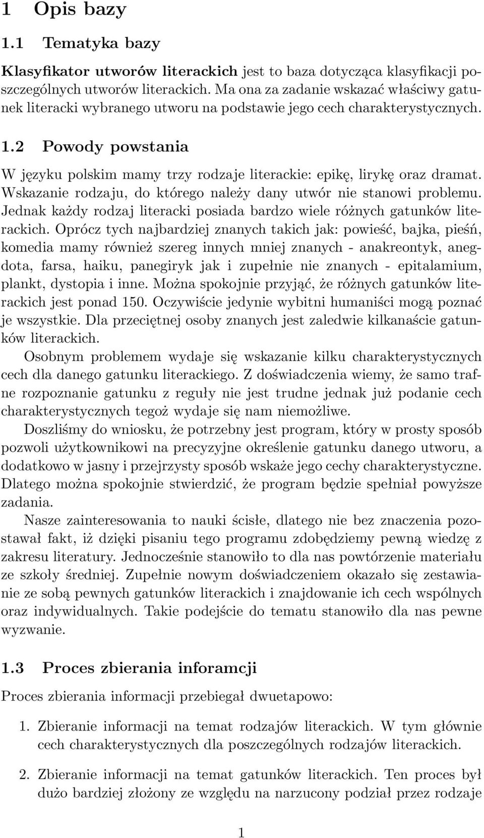 2 Powody powstania W języku polskim mamy trzy rodzaje literackie: epikę, lirykę oraz dramat. Wskazanie rodzaju, do którego należy dany utwór nie stanowi problemu.