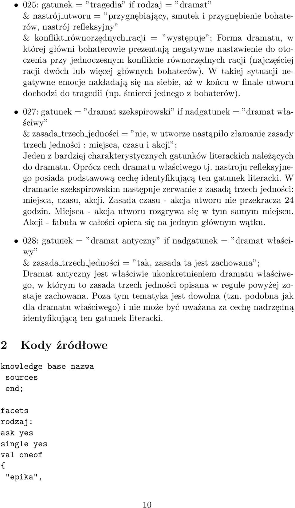 W takiej sytuacji negatywne emocje nakładają się na siebie, aż w końcu w finale utworu dochodzi do tragedii (np. śmierci jednego z bohaterów).