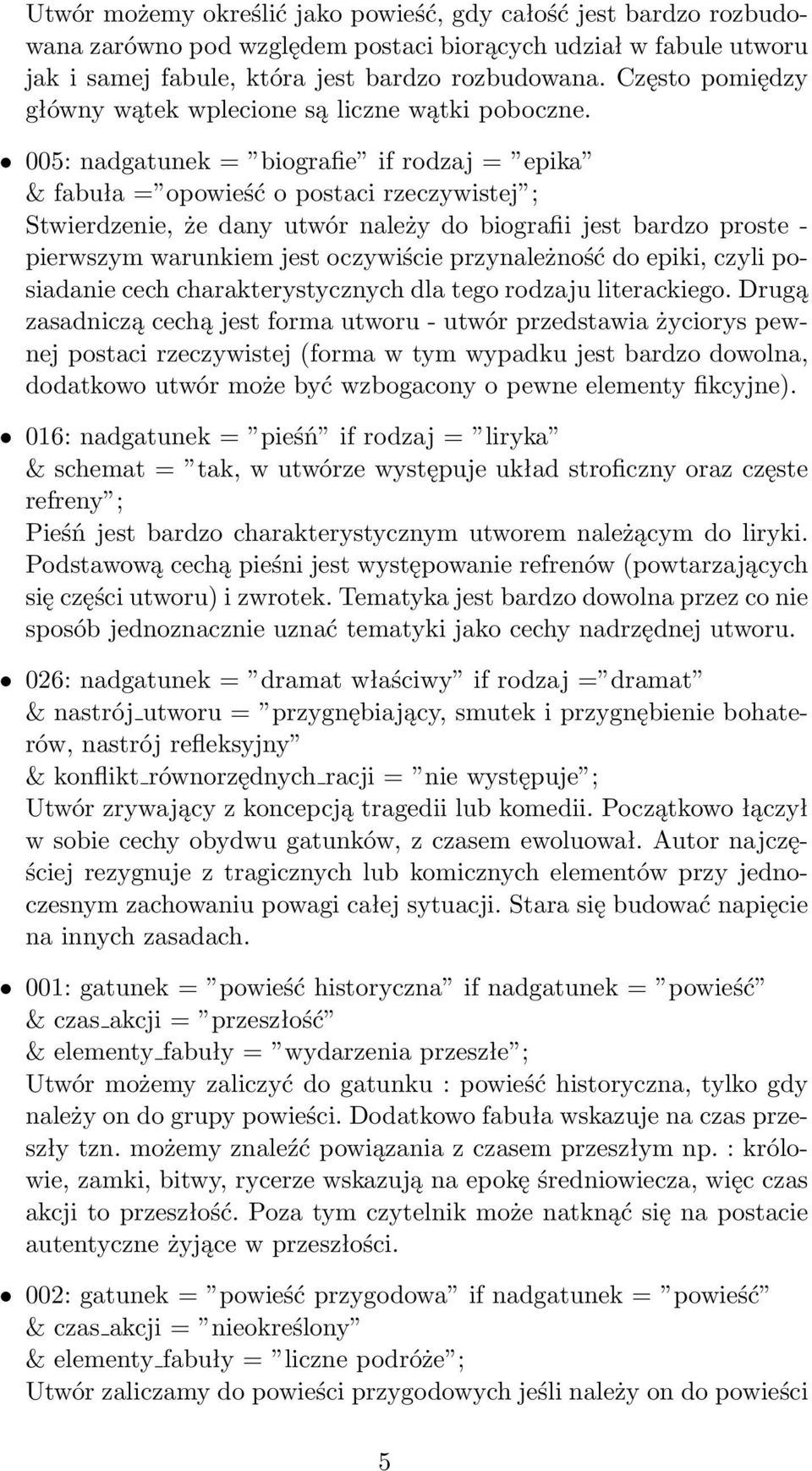 005: nadgatunek = biografie if rodzaj = epika & fabuła = opowieść o postaci rzeczywistej ; Stwierdzenie, że dany utwór należy do biografii jest bardzo proste - pierwszym warunkiem jest oczywiście