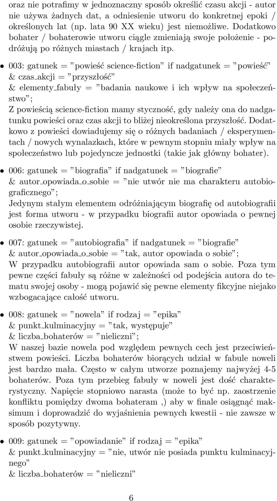 003: gatunek = powieść science-fiction if nadgatunek = powieść & czas akcji = przyszłość & elementy fabuły = badania naukowe i ich wpływ na społeczeństwo ; Z powieścią science-fiction mamy styczność,