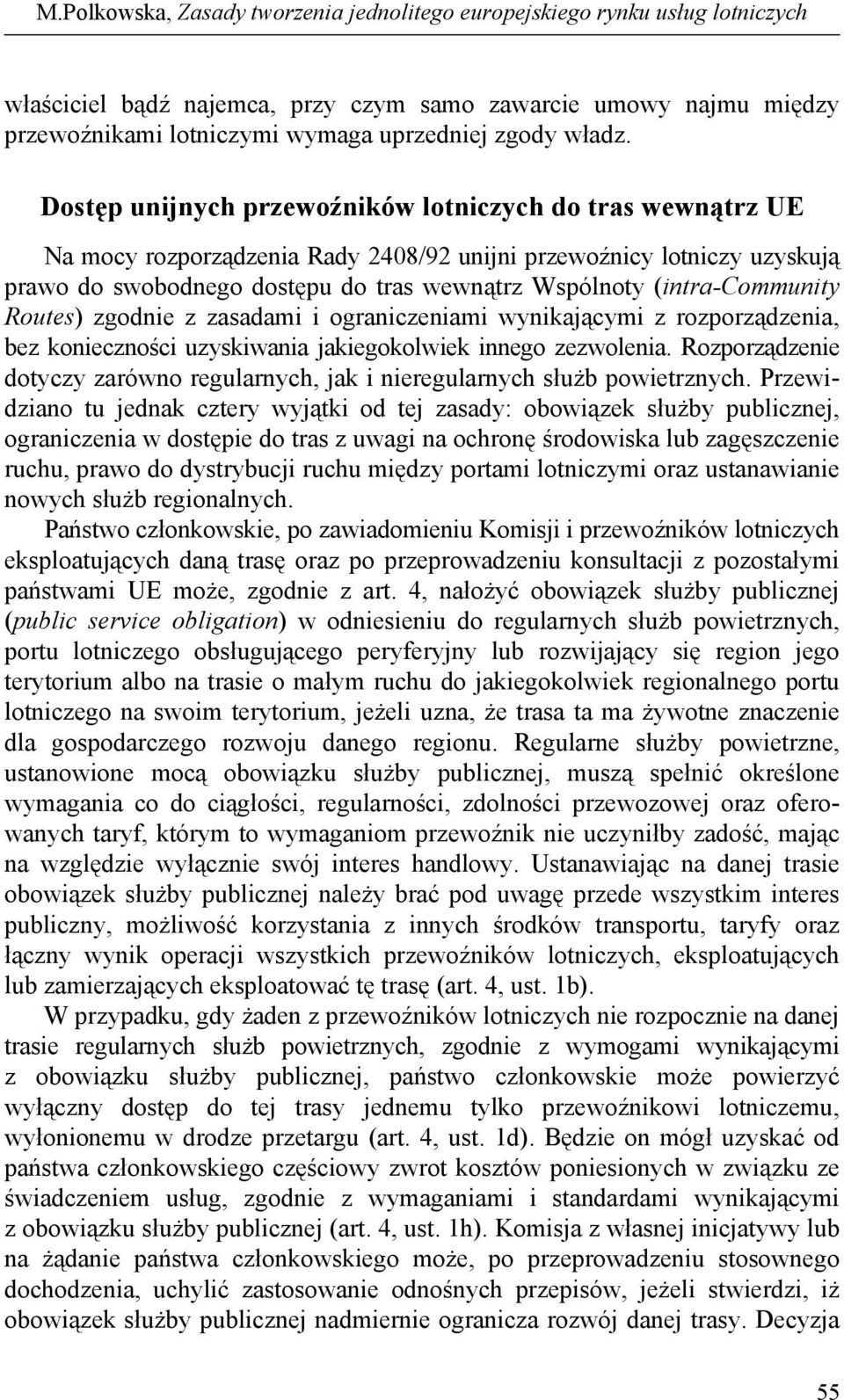 Dostęp unijnych przewoźników lotniczych do tras wewnątrz UE Na mocy rozporządzenia Rady 2408/92 unijni przewoźnicy lotniczy uzyskują prawo do swobodnego dostępu do tras wewnątrz Wspólnoty