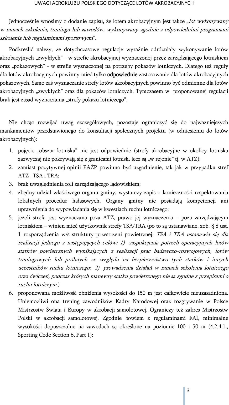 Podkreślić należy, że dotychczasowe regulacje wyraźnie odróżniały wykonywanie lotów akrobacyjnych zwykłych - w strefie akrobacyjnej wyznaczonej przez zarządzającego lotniskiem oraz pokazowych - w