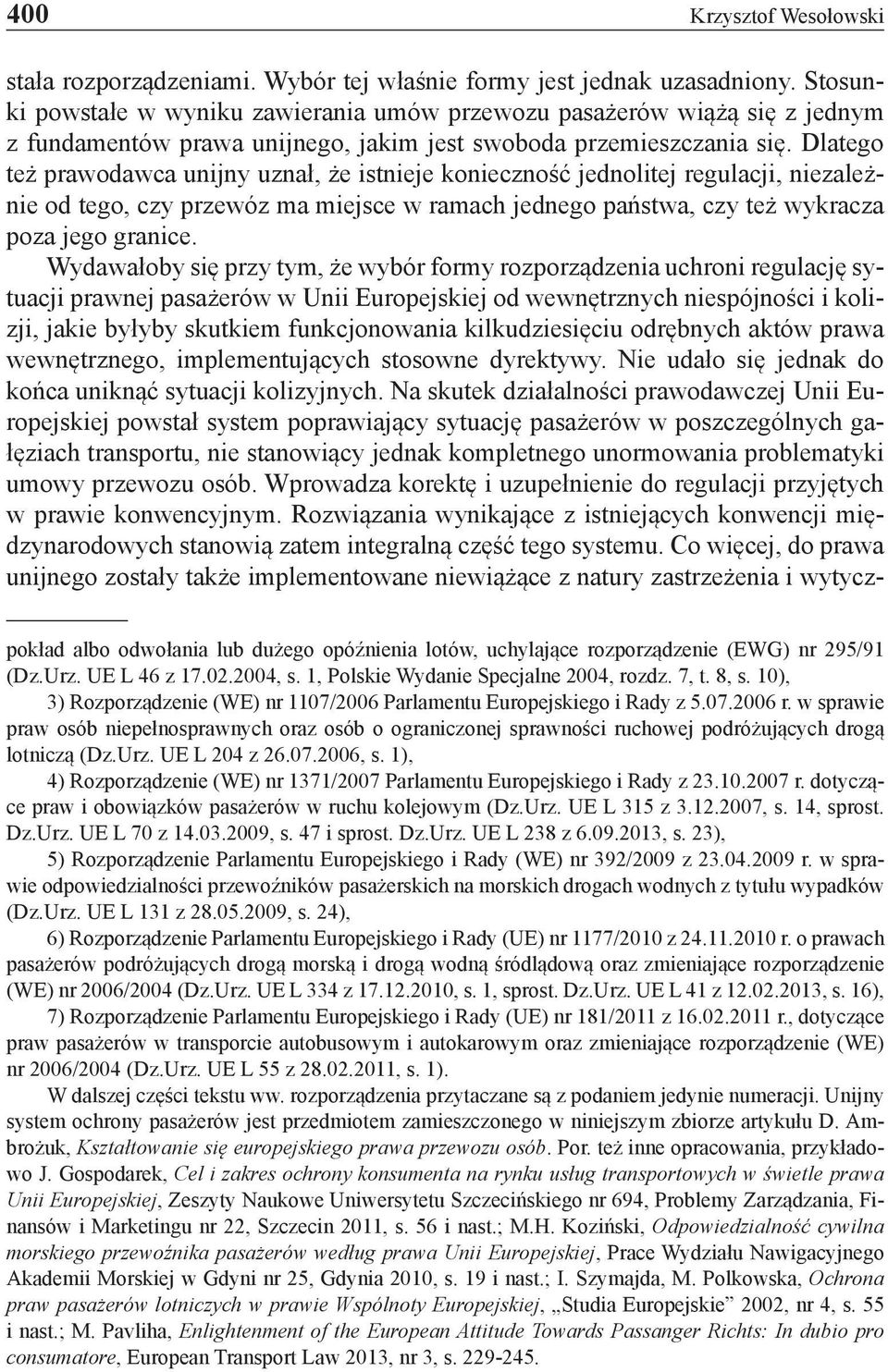 Dlatego też prawodawca unijny uznał, że istnieje konieczność jednolitej regulacji, niezależnie od tego, czy przewóz ma miejsce w ramach jednego państwa, czy też wykracza poza jego granice.
