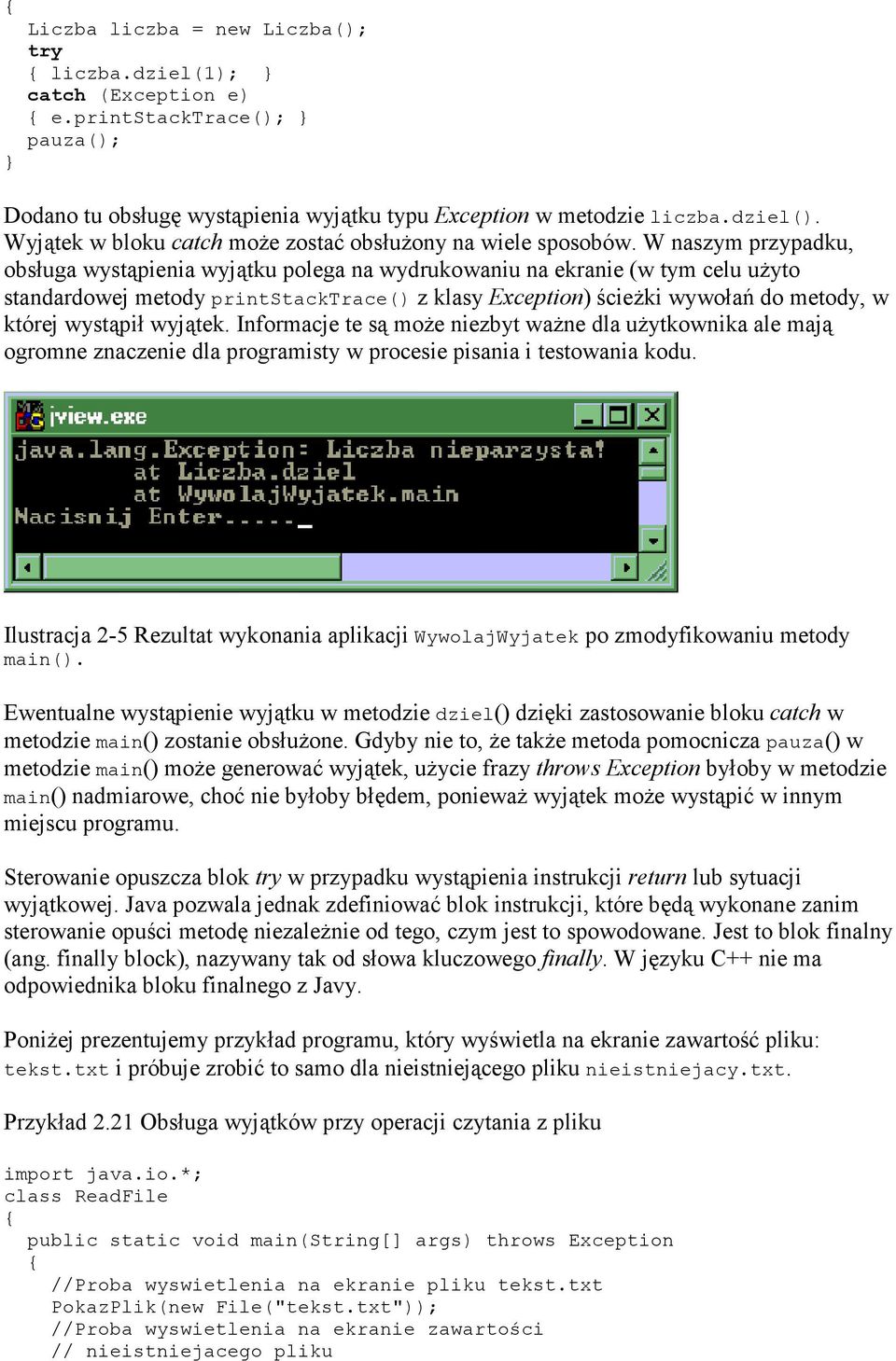 W naszym przypadku, obsługa wystąpienia wyjątku polega na wydrukowaniu na ekranie (w tym celu uŝyto standardowej metody printstacktrace() z klasy Exception) ścieŝki wywołań do metody, w której