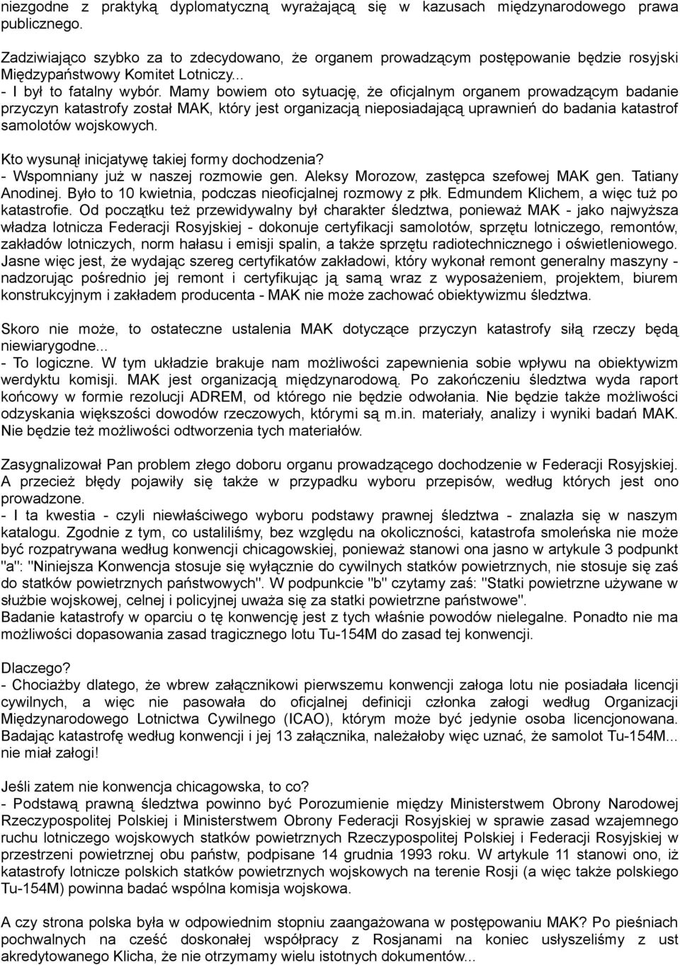 Mamy bowiem oto sytuację, że oficjalnym organem prowadzącym badanie przyczyn katastrofy został MAK, który jest organizacją nieposiadającą uprawnień do badania katastrof samolotów wojskowych.