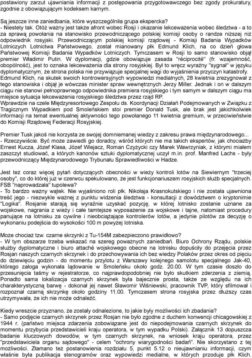 Otóż ważny jest także afront wobec Rosji i okazanie lekceważenia wobec śledztwa - a to za sprawą powołania na stanowisko przewodniczącego polskiej komisji osoby o randze niższej niż odpowiednik