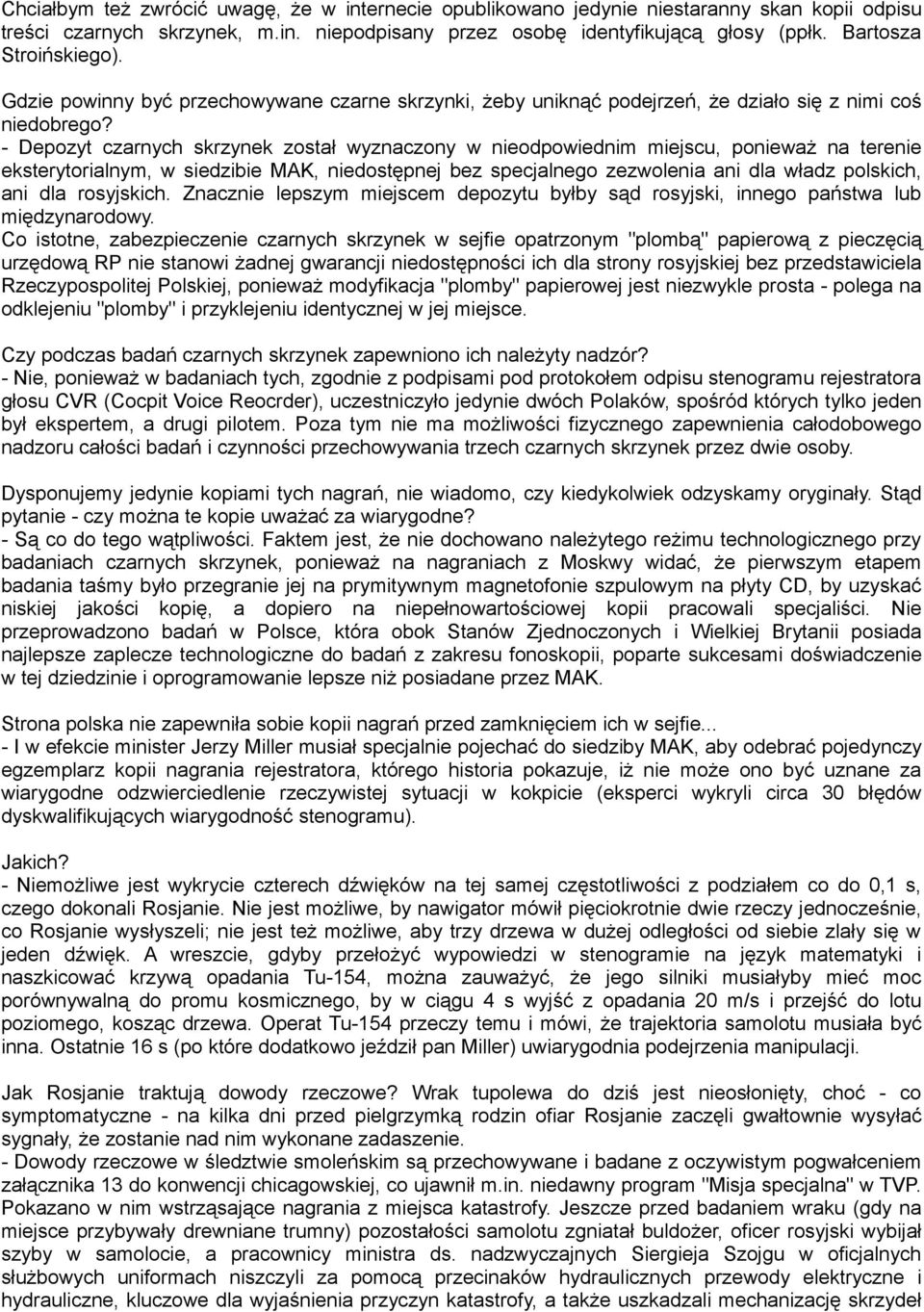 - Depozyt czarnych skrzynek został wyznaczony w nieodpowiednim miejscu, ponieważ na terenie eksterytorialnym, w siedzibie MAK, niedostępnej bez specjalnego zezwolenia ani dla władz polskich, ani dla