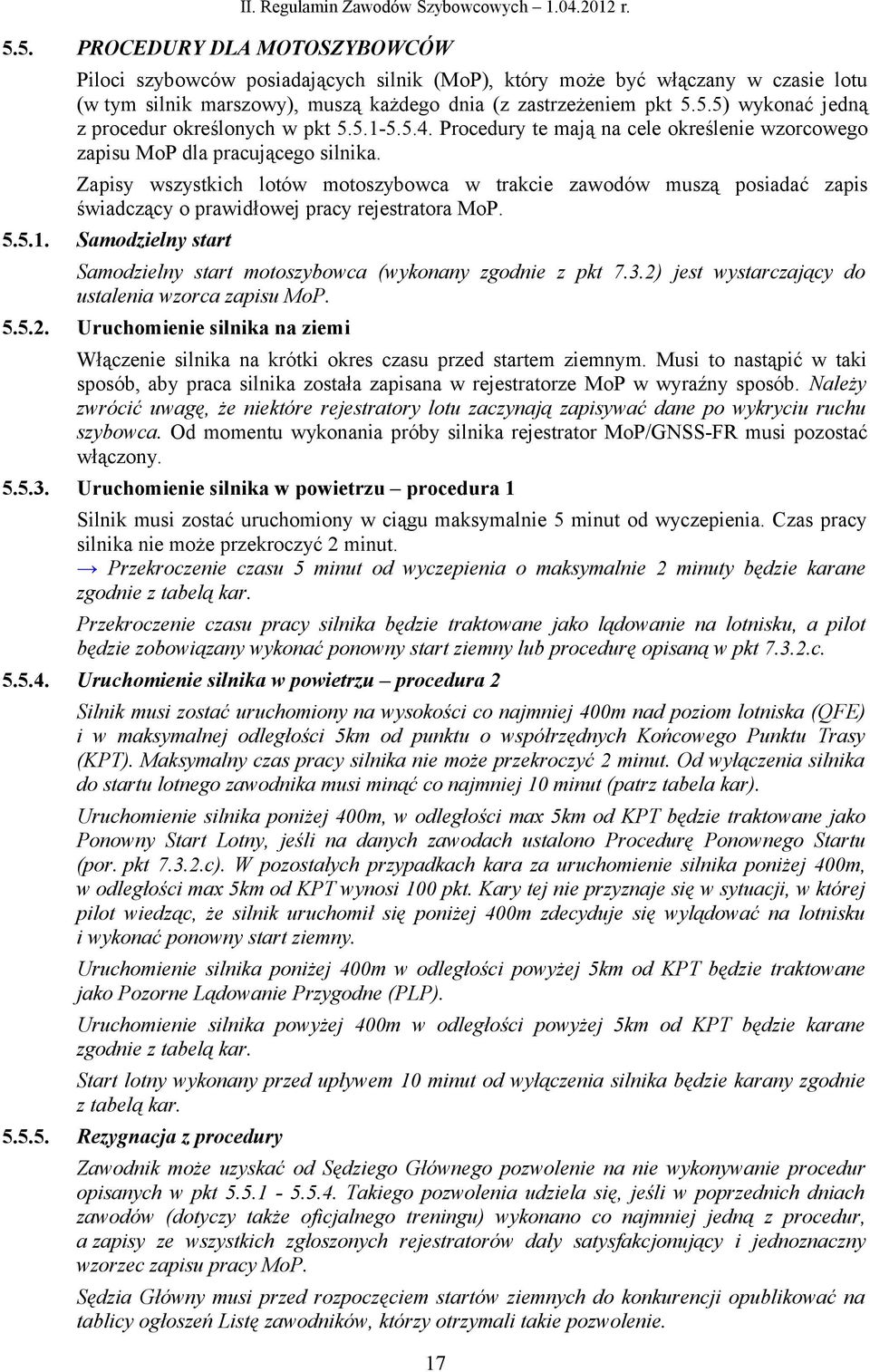 Zapisy wszystkich lotów motoszybowca w trakcie zawodów muszą posiadać zapis świadczący o prawidłowej pracy rejestratora MoP. 5.5.1.