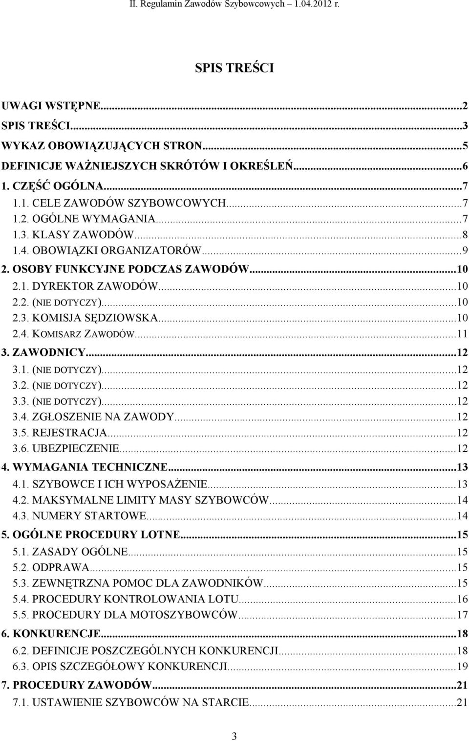 ..11 3. ZAWODNICY...12 3.1. (NIE DOTYCZY)...12 3.2. (NIE DOTYCZY)...12 3.3. (NIE DOTYCZY)...12 3.4. ZGŁOSZENIE NA ZAWODY...12 3.5. REJESTRACJA...12 3.6. UBEZPIECZENIE...12 4. WYMAGANIA TECHNICZNE.