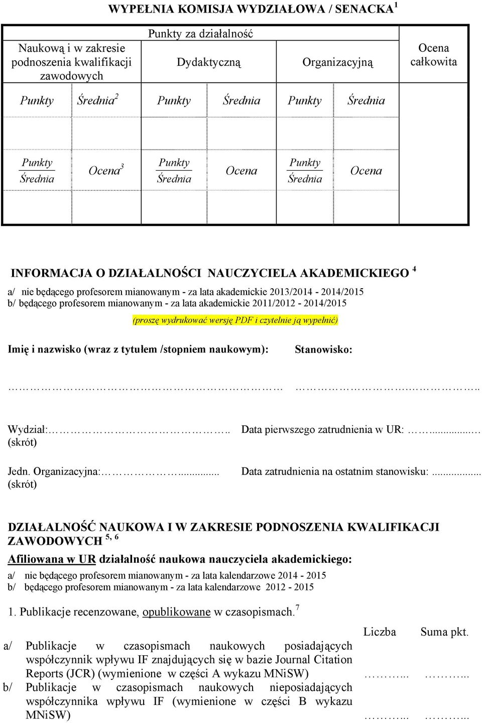 2013/2014-2014/2015 b/ będącego profesorem mianowanym - za lata akademickie 2011/2012-2014/2015 (proszę wydrukować wersję PDF i czytelnie ją wypełnić) Imię i nazwisko (wraz z tytułem /stopniem