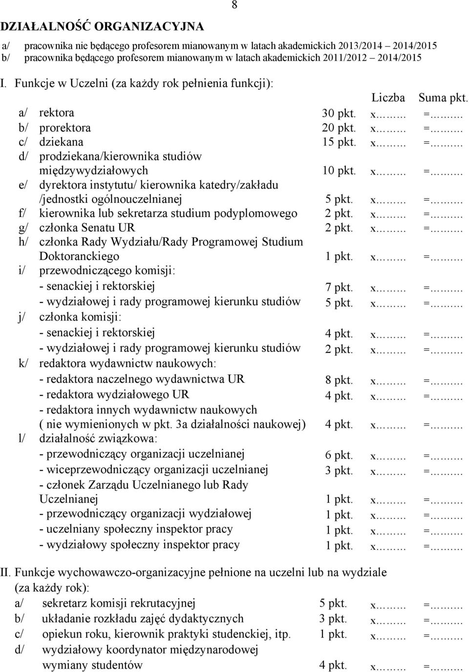 x =. e/ dyrektora instytutu/ kierownika katedry/zakładu /jednostki ogólnouczelnianej 5 pkt. x =. f/ kierownika lub sekretarza studium podyplomowego 2 pkt. x =. g/ członka Senatu UR 2 pkt. x =. h/ członka Rady Wydziału/Rady Programowej Studium Doktoranckiego 1 pkt.