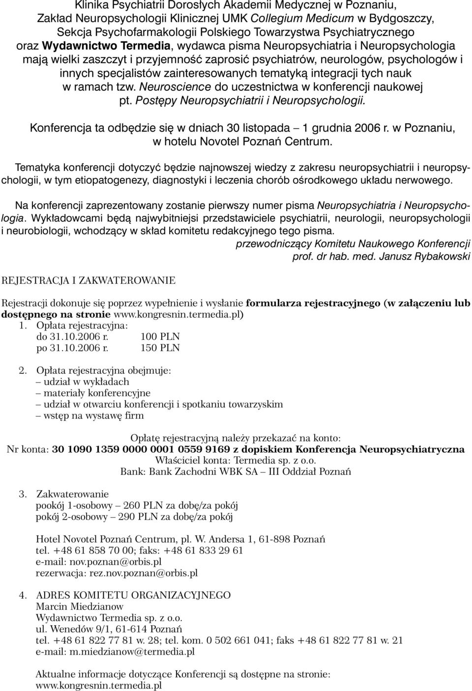 tematyką integracji tych nauk w ramach tzw. Neuroscience do uczestnictwa w konferencji naukowej pt. Postępy Neuropsychiatrii i Neuropsychologii.