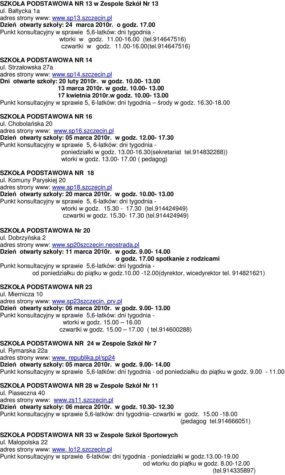 00 13 marca 2010r. w godz. 10.00-13.00 17 kwietnia 2010r.w godz. 10.00-13.00 Punkt konsultacyjny w sprawie 5, 6-latków: dni tygodnia środy w godz. 16.30-18.00 SZKOŁA PODSTAWOWA NR 16 ul.