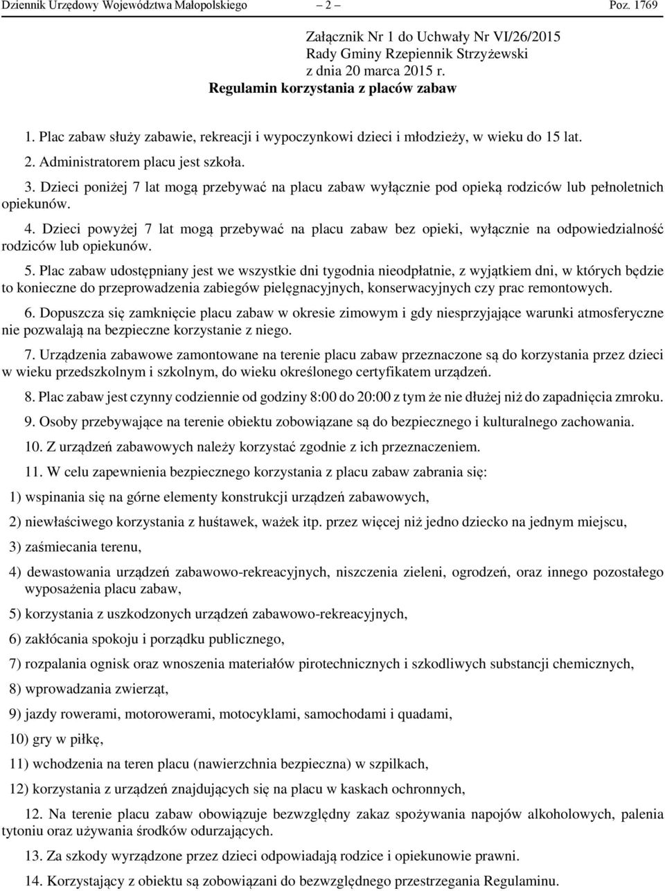 Dzieci poniżej 7 lat mogą przebywać na placu zabaw wyłącznie pod opieką rodziców lub pełnoletnich opiekunów. 4.