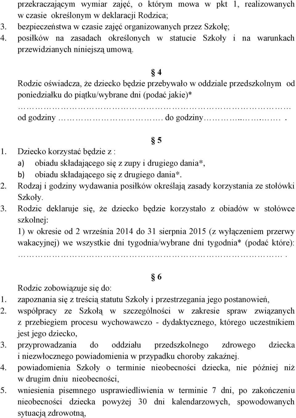 4 Rodzic oświadcza, że dziecko będzie przebywało w oddziale przedszkolnym od poniedziałku do piątku/wybrane dni (podać jakie)* od godziny. do godziny..... 5 1.