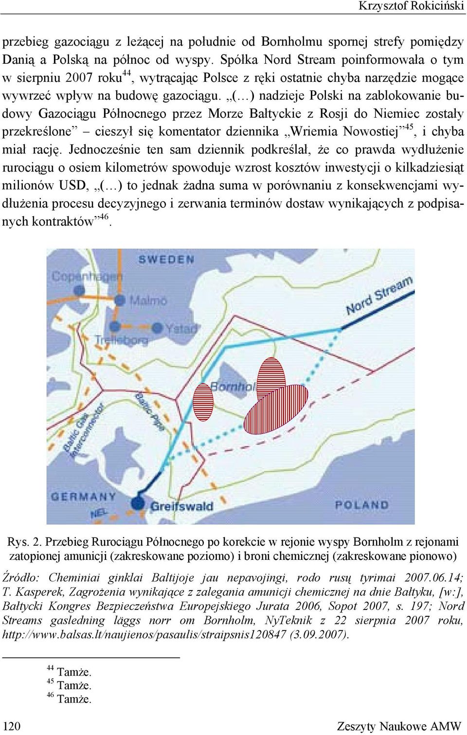 ( ) nadzieje Polski na zablokowanie budowy Gazociągu Północnego przez Morze Bałtyckie z Rosji do Niemiec zostały przekreślone cieszył się komentator dziennika Wriemia Nowostiej 45, i chyba miał rację.