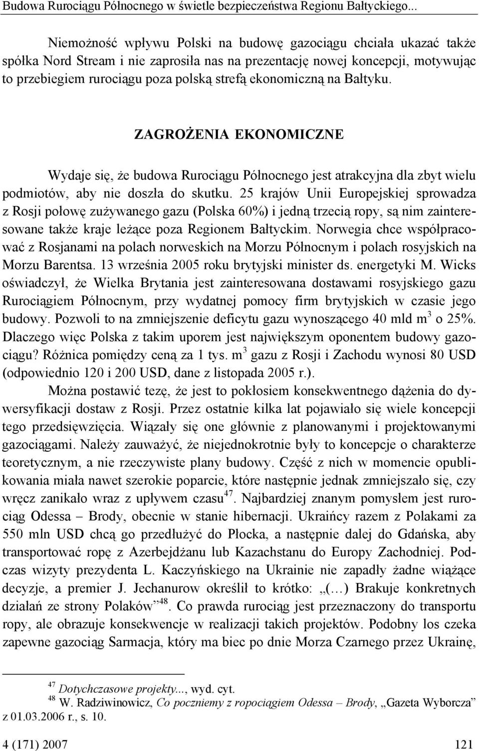 ekonomiczną na Bałtyku. ZAGROŻENIA EKONOMICZNE Wydaje się, że budowa Rurociągu Północnego jest atrakcyjna dla zbyt wielu podmiotów, aby nie doszła do skutku.