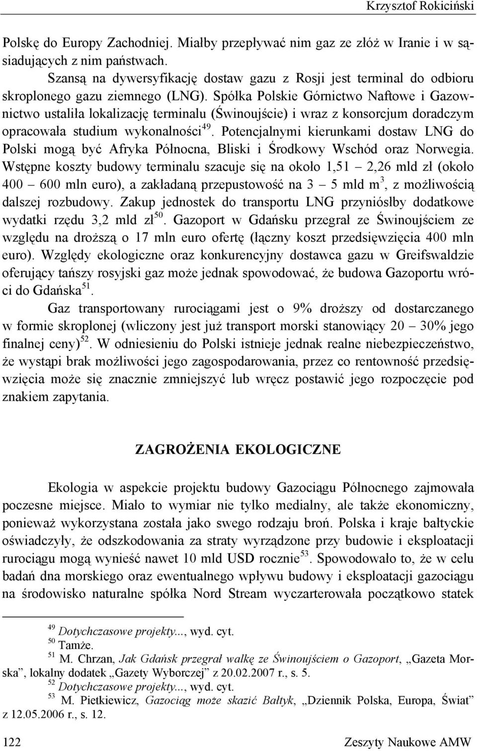 Spółka Polskie Górnictwo Naftowe i Gazownictwo ustaliła lokalizację terminalu (Świnoujście) i wraz z konsorcjum doradczym opracowała studium wykonalności 49.