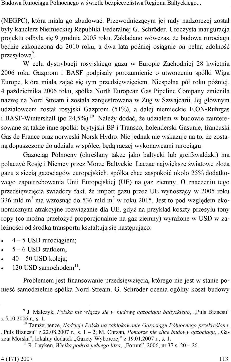 Zakładano wówczas, że budowa rurociągu będzie zakończona do 2010 roku, a dwa lata później osiągnie on pełną zdolność przesyłową 9.