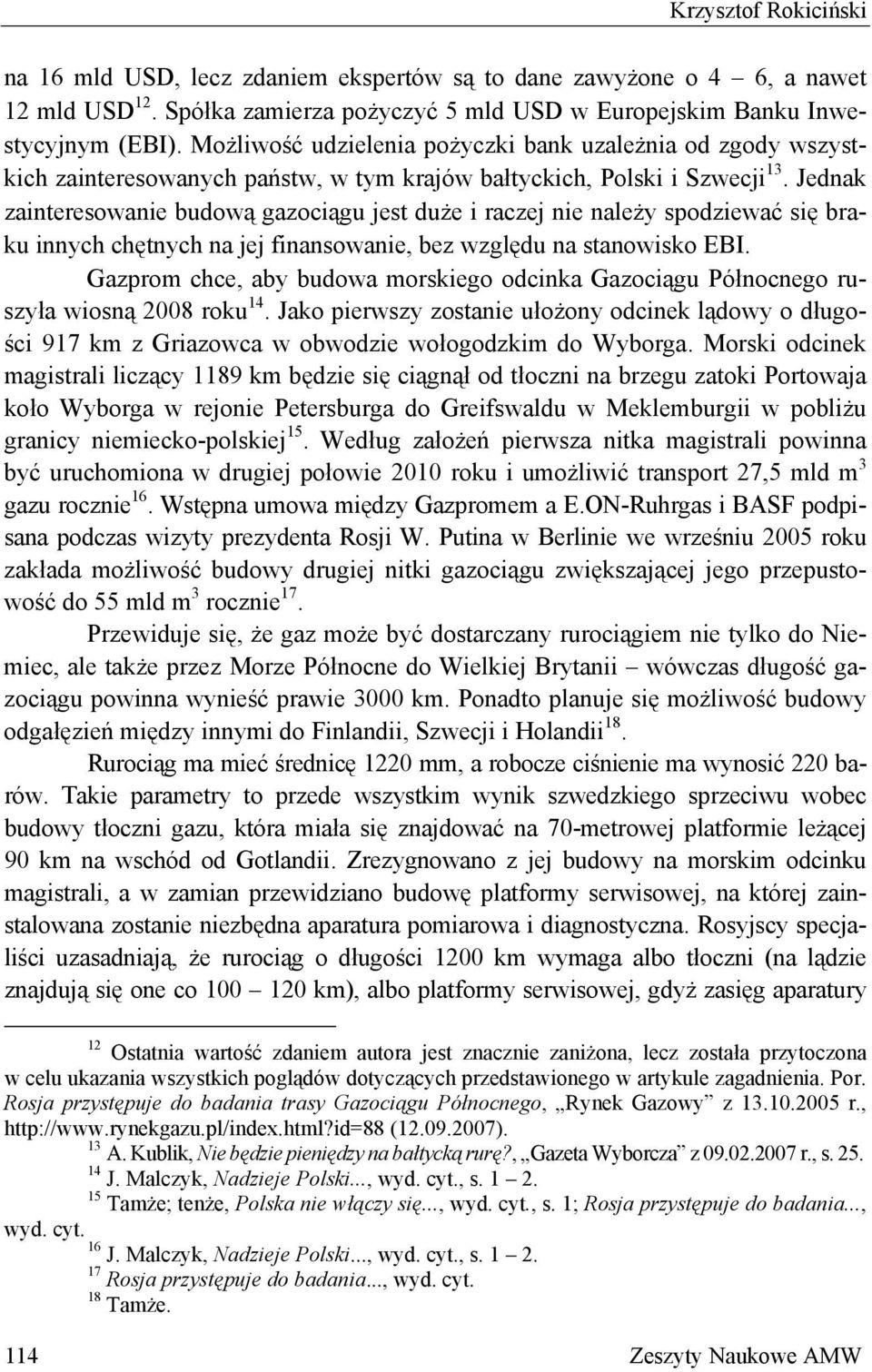 Jednak zainteresowanie budową gazociągu jest duże i raczej nie należy spodziewać się braku innych chętnych na jej finansowanie, bez względu na stanowisko EBI.