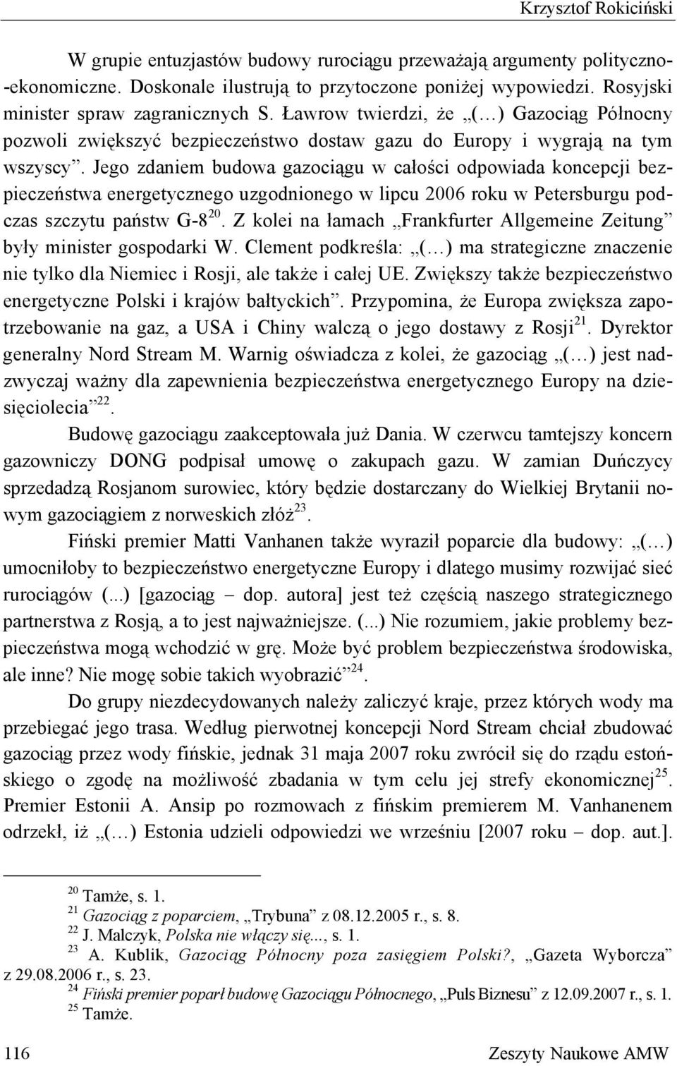 Jego zdaniem budowa gazociągu w całości odpowiada koncepcji bezpieczeństwa energetycznego uzgodnionego w lipcu 2006 roku w Petersburgu podczas szczytu państw G-8 20.