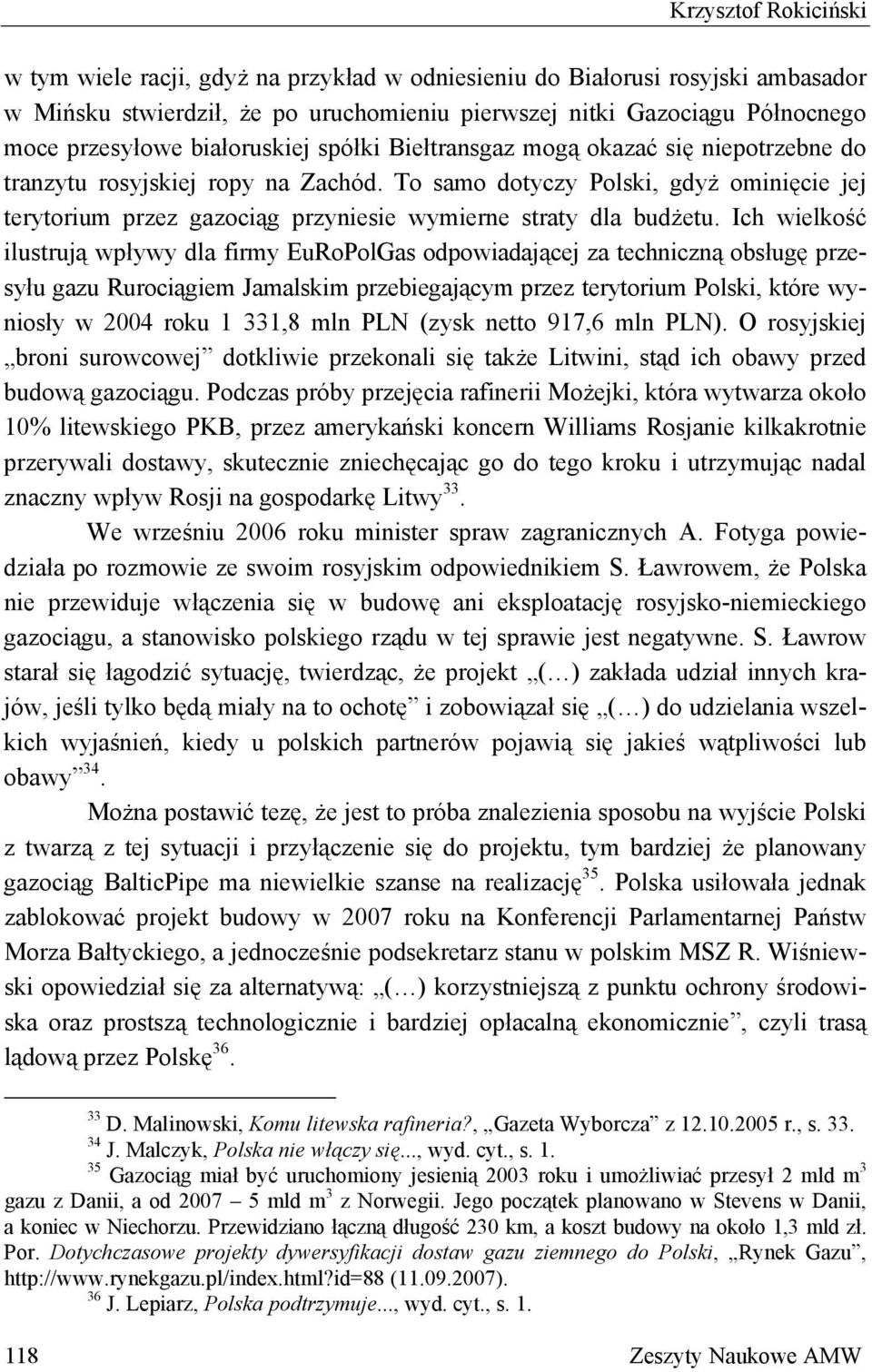 To samo dotyczy Polski, gdyż ominięcie jej terytorium przez gazociąg przyniesie wymierne straty dla budżetu.