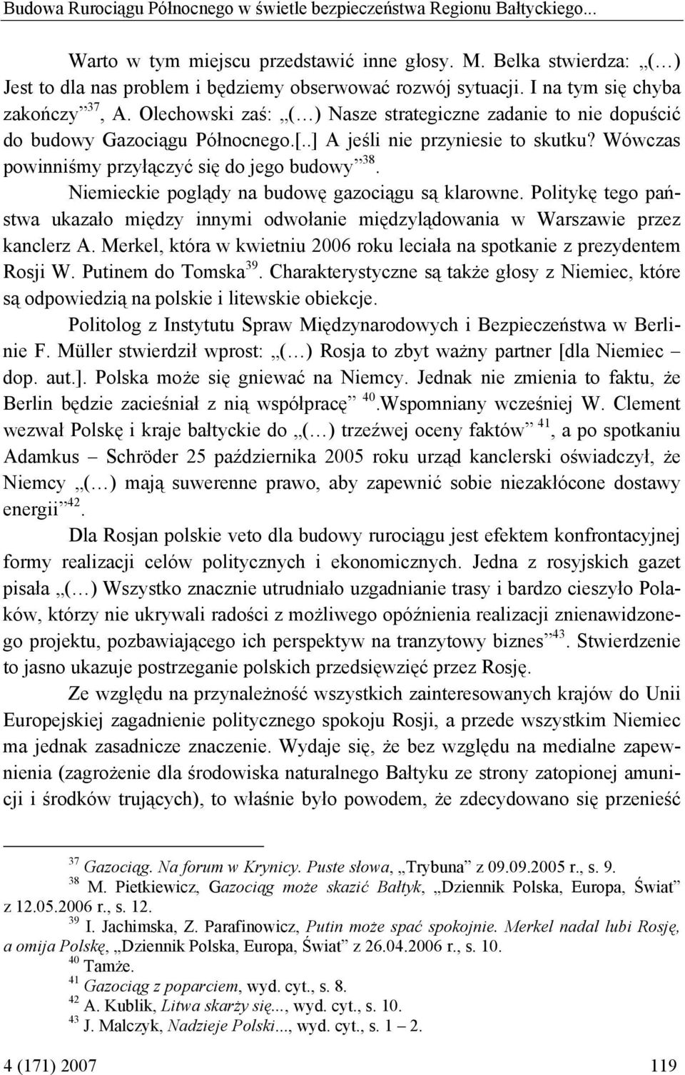 Olechowski zaś: ( ) Nasze strategiczne zadanie to nie dopuścić do budowy Gazociągu Północnego.[..] A jeśli nie przyniesie to skutku? Wówczas powinniśmy przyłączyć się do jego budowy 38.