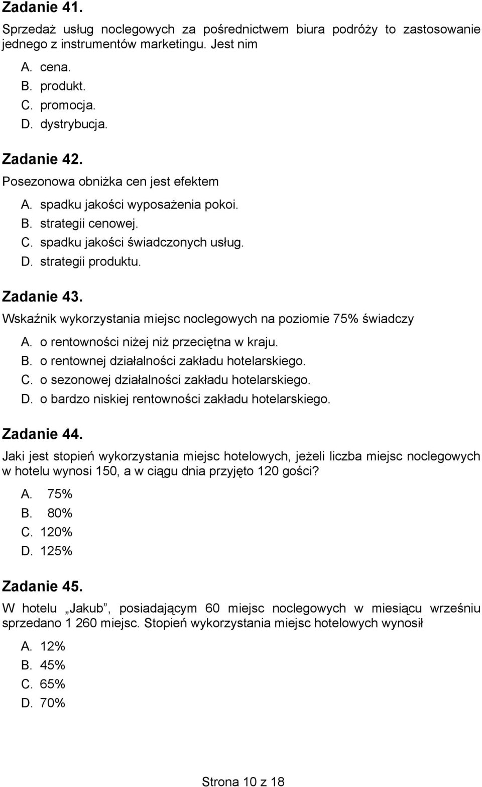 Wskaźnik wykorzystania miejsc noclegowych na poziomie 75% świadczy A. o rentowności niżej niż przeciętna w kraju. B. o rentownej działalności zakładu hotelarskiego. C.