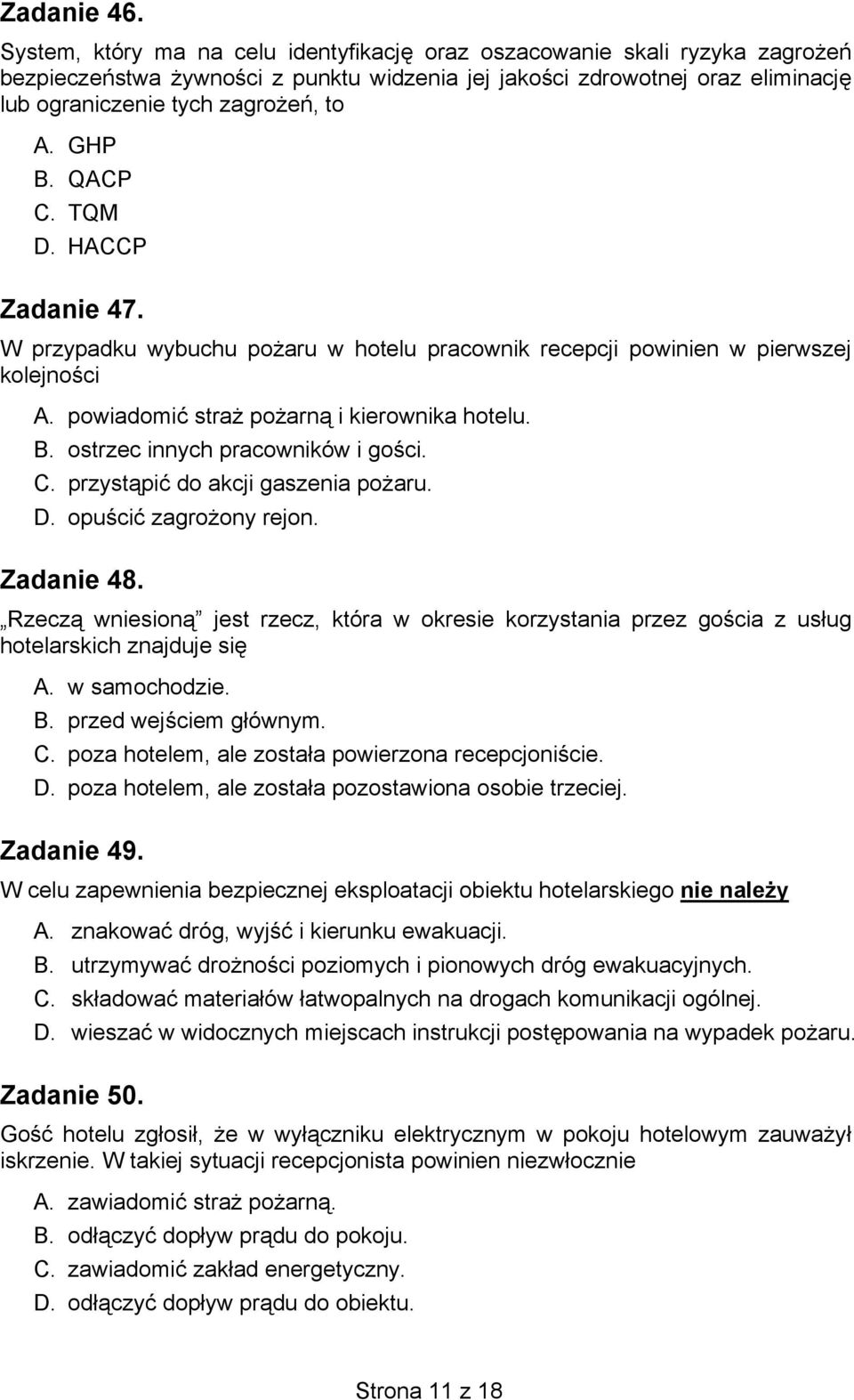 GHP B. QACP C. TQM D. HACCP Zadanie 47. W przypadku wybuchu pożaru w hotelu pracownik recepcji powinien w pierwszej kolejności A. powiadomić straż pożarną i kierownika hotelu. B. ostrzec innych pracowników i gości.