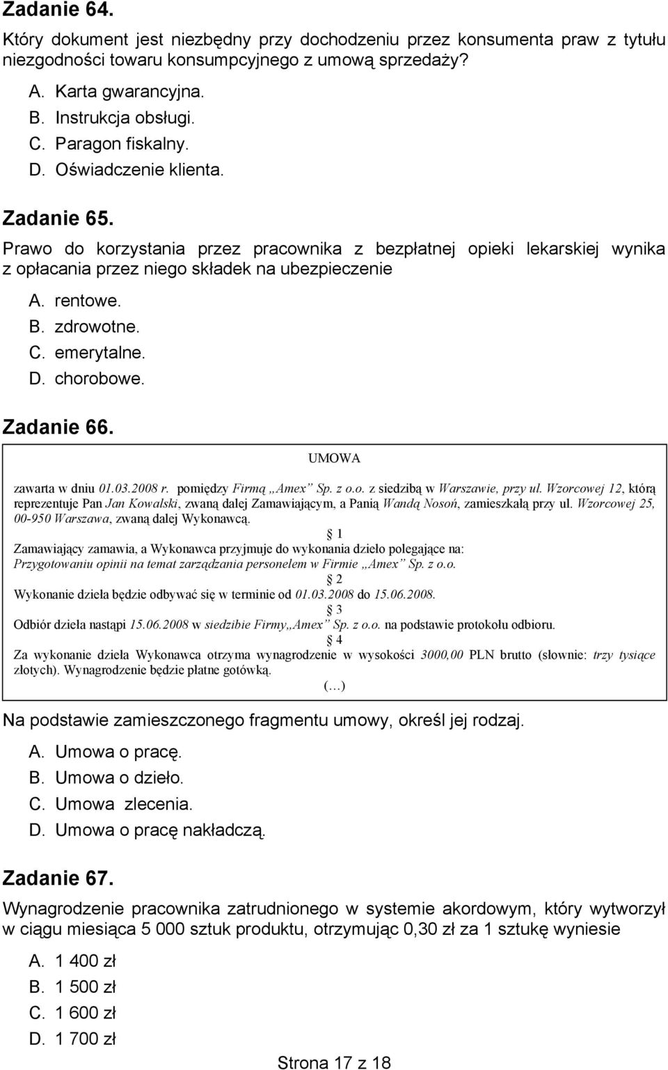 zdrowotne. C. emerytalne. D. chorobowe. Zadanie 66. UMOWA zawarta w dniu 01.03.2008 r. pomiędzy Firmą Amex Sp. z o.o. z siedzibą w Warszawie, przy ul.