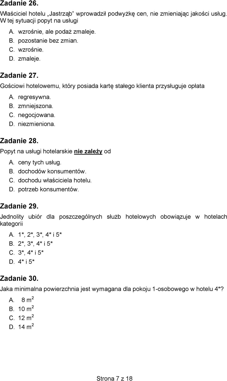 Popyt na usługi hotelarskie nie zależy od A. ceny tych usług. B. dochodów konsumentów. C. dochodu właściciela hotelu. D. potrzeb konsumentów. Zadanie 29.