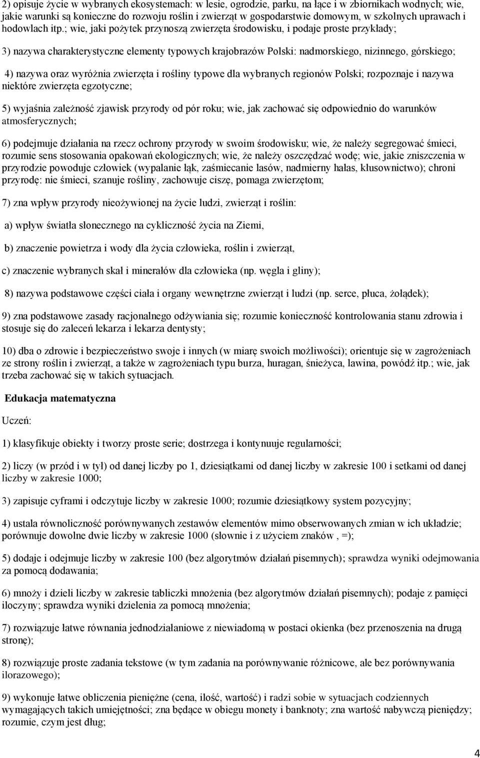 ; wie, jaki pożytek przynoszą zwierzęta środowisku, i podaje proste przykłady; 3) nazywa charakterystyczne elementy typowych krajobrazów Polski: nadmorskiego, nizinnego, górskiego; 4) nazywa oraz