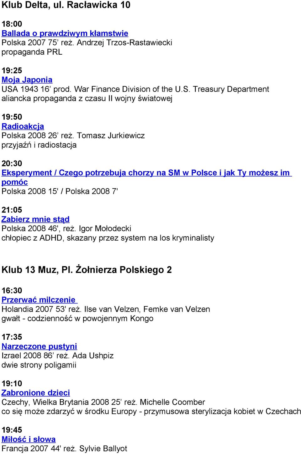 Tomasz Jurkiewicz przyjaźń i radiostacja 20:30 Eksperyment / Czego potrzebuja chorzy na SM w Polsce i jak Ty możesz im pomóc Polska 2008 15' / Polska 2008 7' 21:05 Zabierz mnie stąd Polska 2008 46',