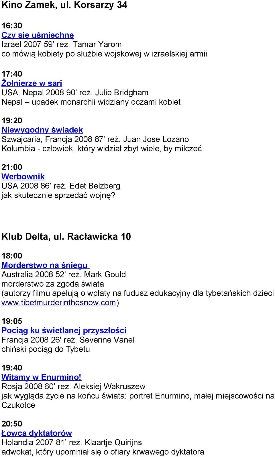 Juan Jose Lozano Kolumbia - człowiek, który widział zbyt wiele, by milczeć 21:00 Werbownik USA 2008 86 reż. Edet Belzberg jak skutecznie sprzedać wojnę? Klub Delta, ul.