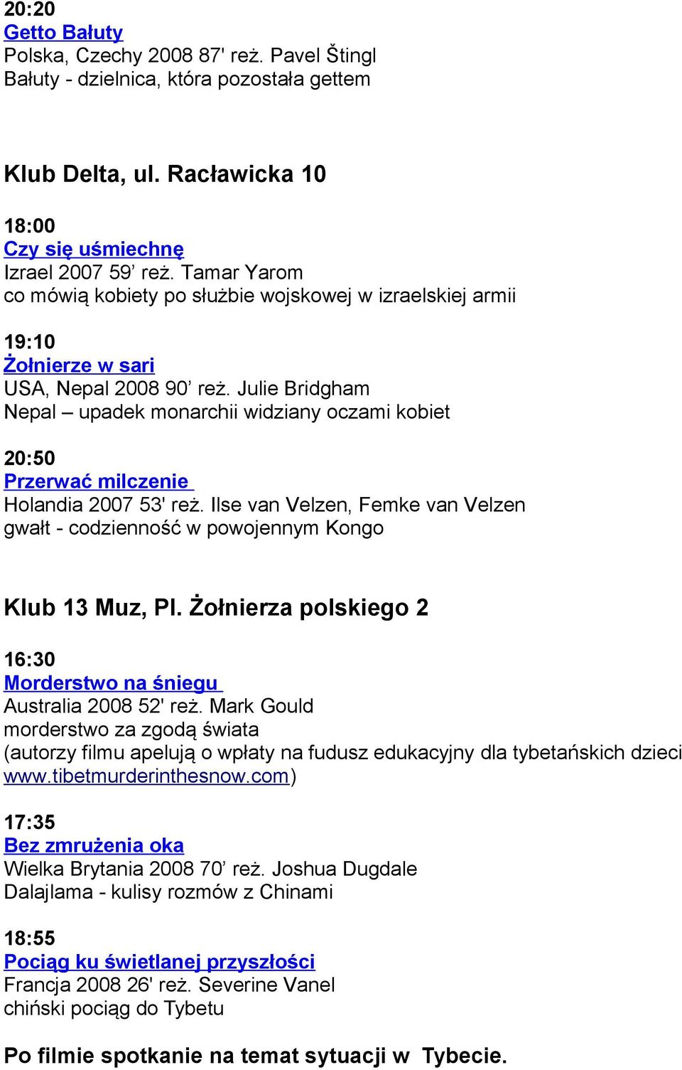 Julie Bridgham Nepal upadek monarchii widziany oczami kobiet 20:50 Przerwać milczenie Holandia 2007 53' reż. Ilse van Velzen, Femke van Velzen gwałt - codzienność w powojennym Kongo Klub 13 Muz, Pl.