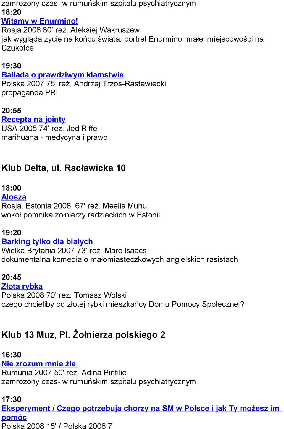 Andrzej Trzos-Rastawiecki propaganda PRL 20:55 Recepta na jointy USA 2005 74 reż. Jed Riffe marihuana - medycyna i prawo Klub Delta, ul. Racławicka 10 18:00 Alosza Rosja, Estonia 2008 67' reż.