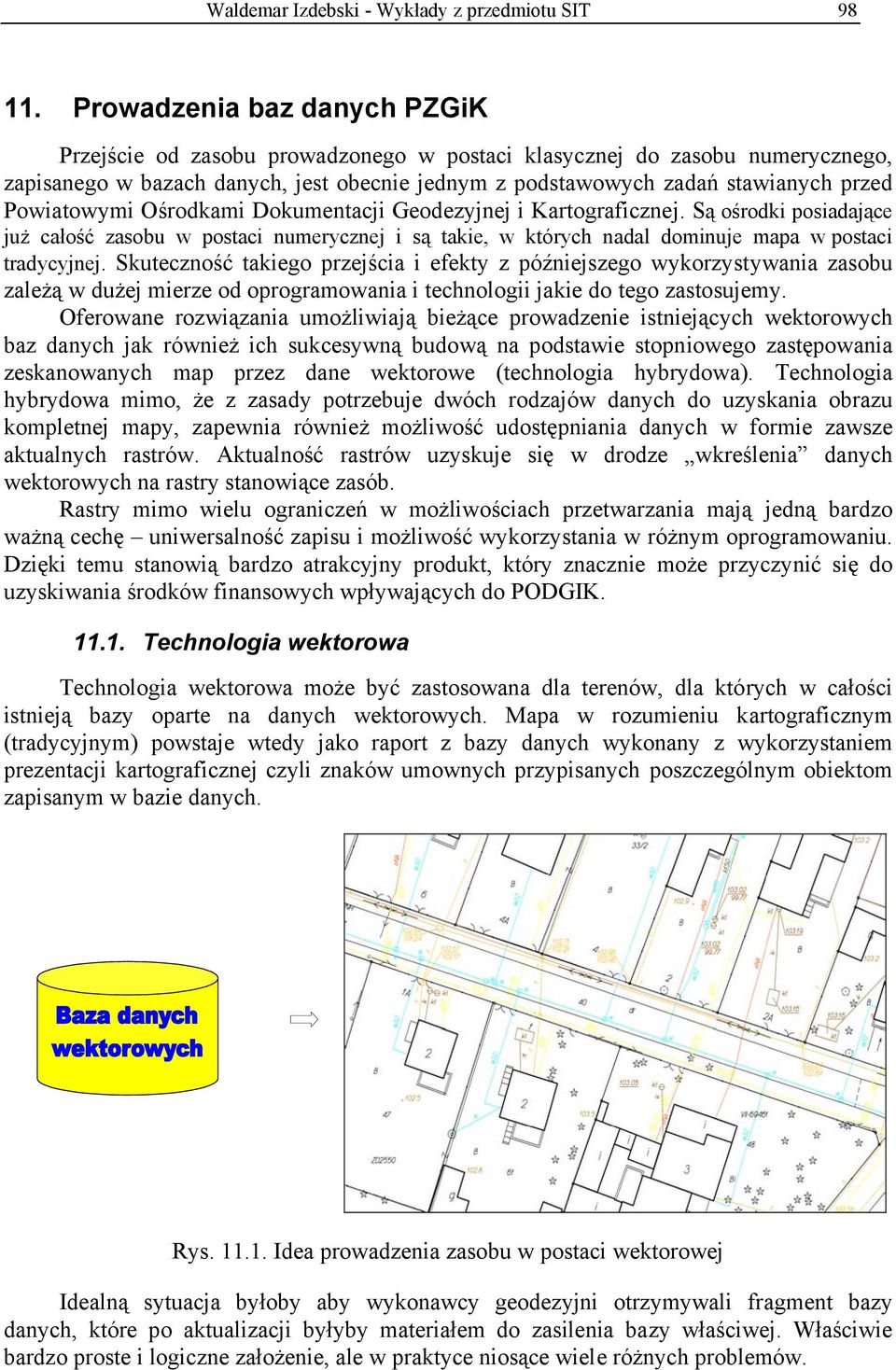 Powiatowymi Ośrodkami Dokumentacji Geodezyjnej i Kartograficznej. Są ośrodki posiadające już całość zasobu w postaci numerycznej i są takie, w których nadal dominuje mapa w postaci tradycyjnej.