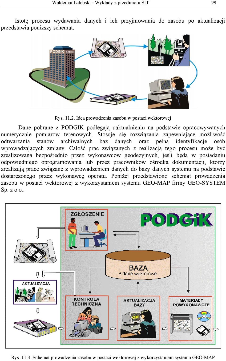 Stosuje się rozwiązania zapewniające możliwość odtwarzania stanów archiwalnych baz danych oraz pełną identyfikacje osób wprowadzających zmiany.