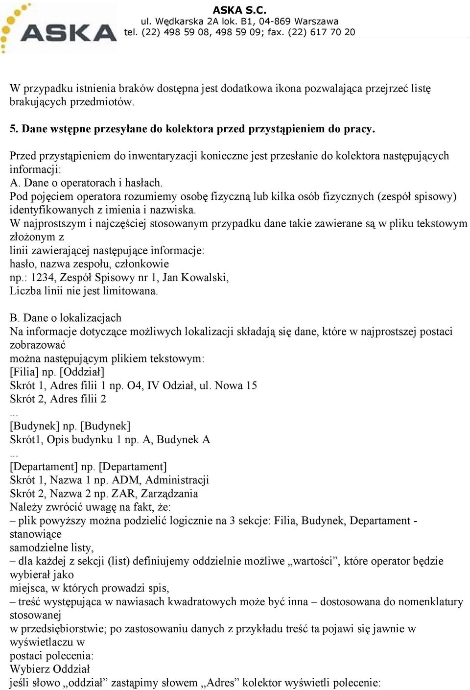 Pod pojęciem operatora rozumiemy osobę fizyczną lub kilka osób fizycznych (zespół spisowy) identyfikowanych z imienia i nazwiska.