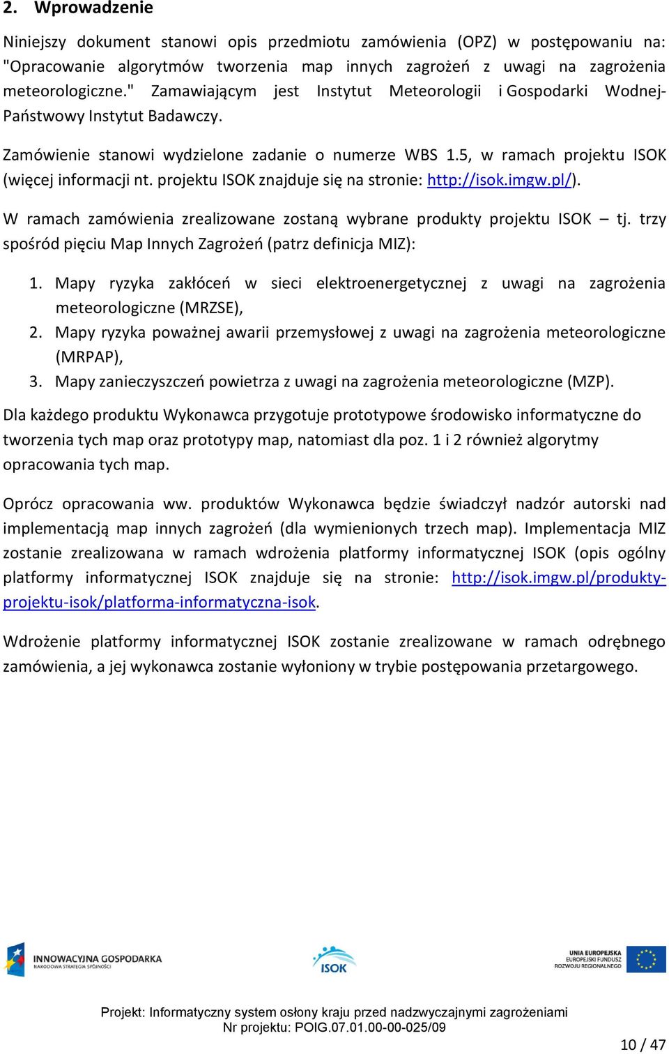 projektu ISOK znajduje się na stronie: http://isok.imgw.pl/). W ramach zamówienia zrealizowane zostaną wybrane produkty projektu ISOK tj.