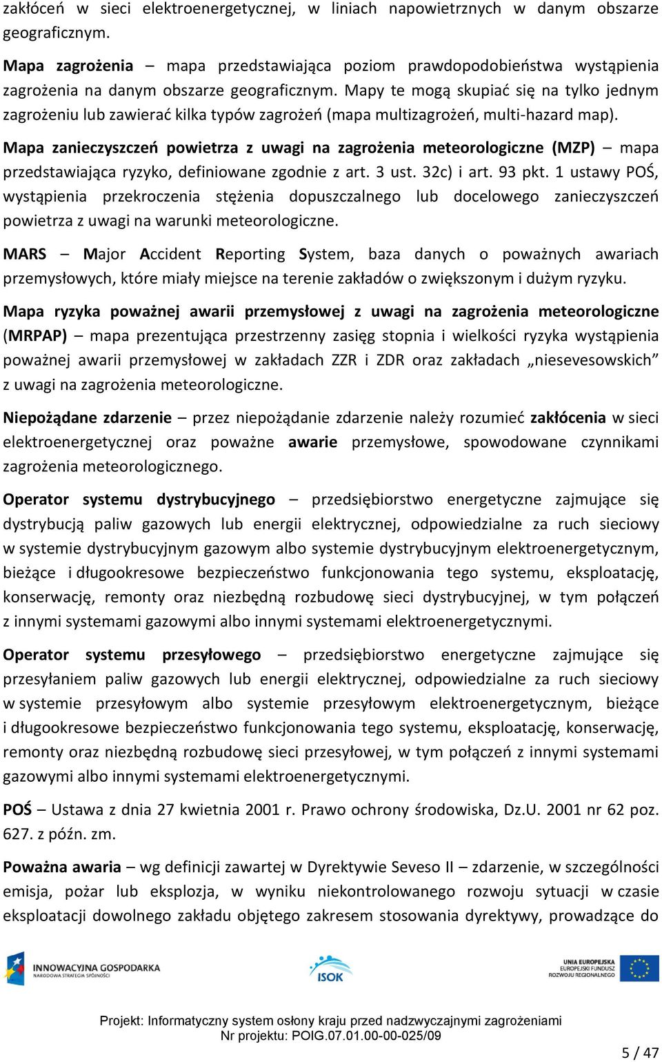 Mapy te mogą skupiać się na tylko jednym zagrożeniu lub zawierać kilka typów zagrożeń (mapa multizagrożeń, multi-hazard map).