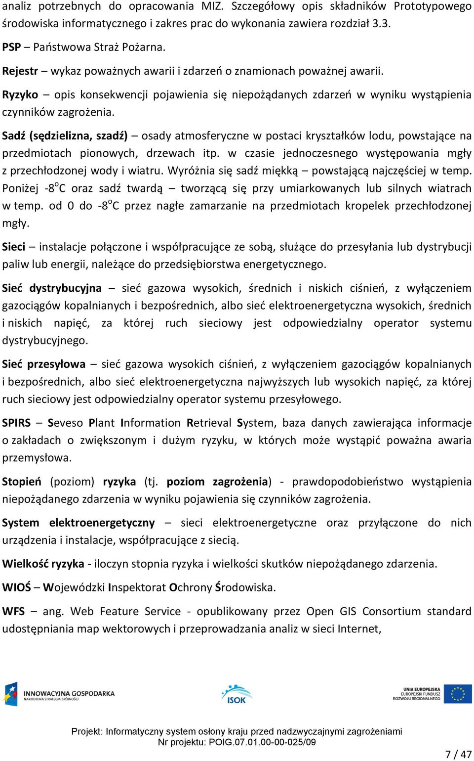 Sadź (sędzielizna, szadź) osady atmosferyczne w postaci kryształków lodu, powstające na przedmiotach pionowych, drzewach itp. w czasie jednoczesnego występowania mgły z przechłodzonej wody i wiatru.