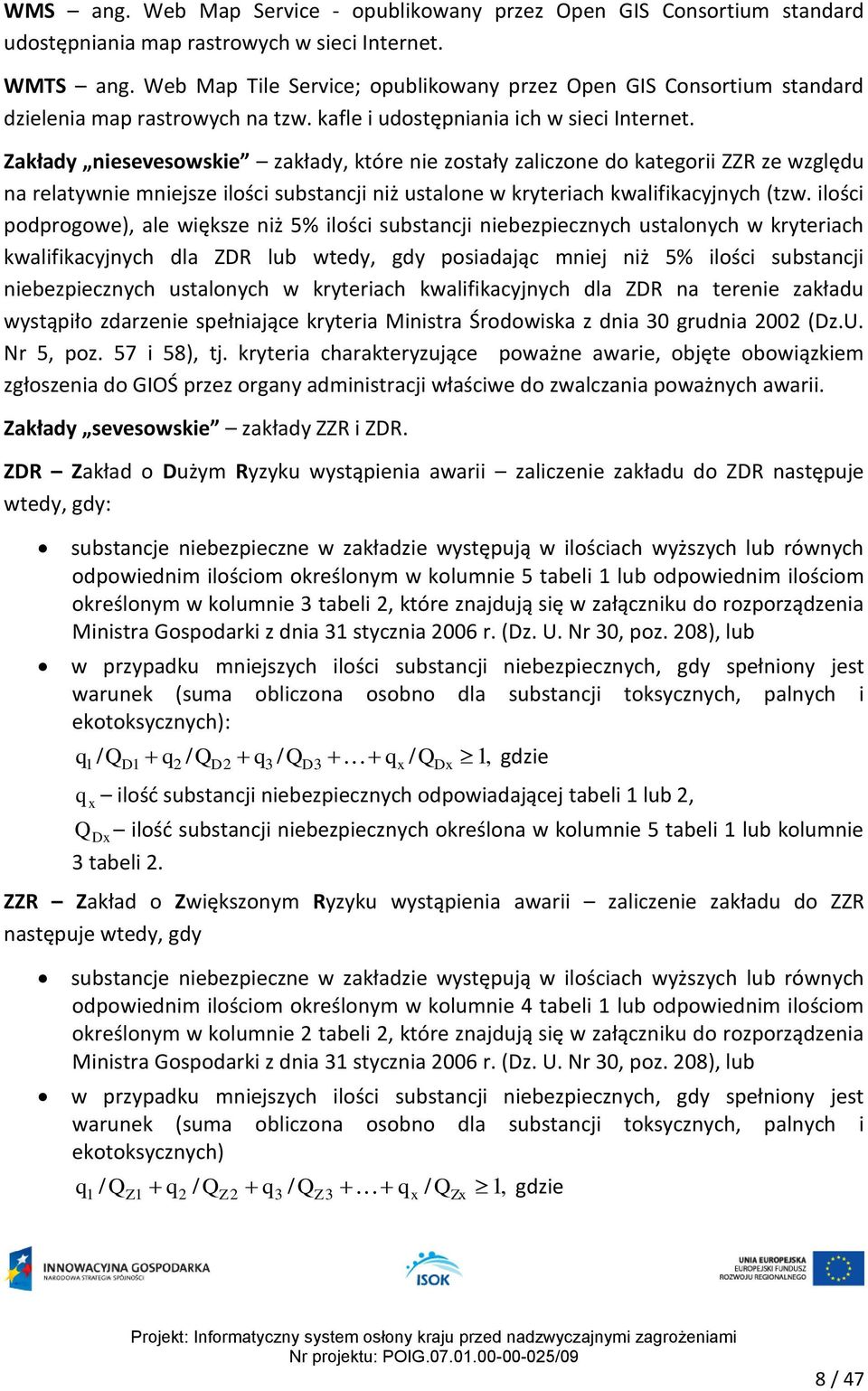 Zakłady niesevesowskie zakłady, które nie zostały zaliczone do kategorii ZZR ze względu na relatywnie mniejsze ilości substancji niż ustalone w kryteriach kwalifikacyjnych (tzw.