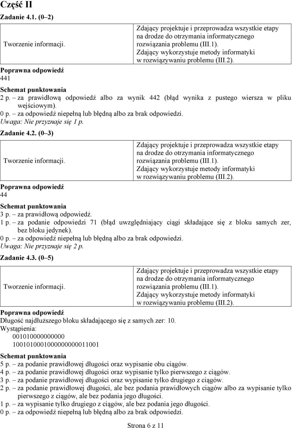 2). 44 3 p. za prawidłową odpowiedź. 1 p. za podanie odpowiedzi 71 (błąd uwzględniający ciągi składające się z bloku samych zer, bez bloku jedynek). Uwaga: Nie przyznaje się 2 p. Zadanie 4.3. (0 5) Długość najdłuższego bloku składającego się z samych zer: 10.