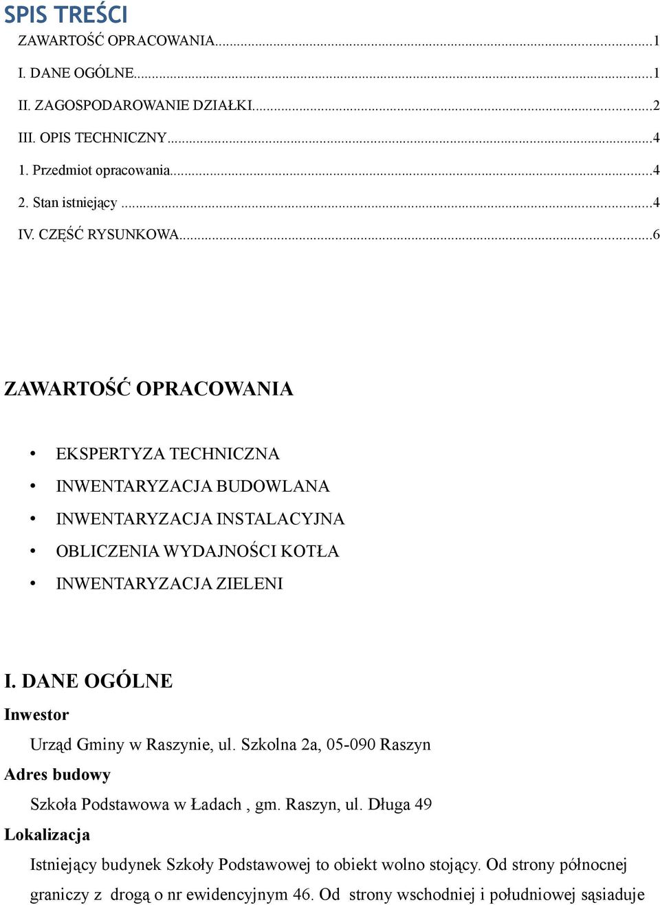 ..6 ZAWARTOŚĆ OPRACOWANIA EKSPERTYZA TECHNICZNA INWENTARYZACJA BUDOWLANA INWENTARYZACJA INSTALACYJNA OBLICZENIA WYDAJNOŚCI KOTŁA INWENTARYZACJA ZIELENI I.