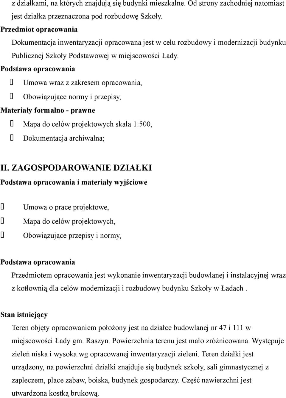 Podstawa opracowania Umowa wraz z zakresem opracowania, Obowiązujące normy i przepisy, Materiały formalno - prawne Mapa do celów projektowych skala 1:500, Dokumentacja archiwalna; II.