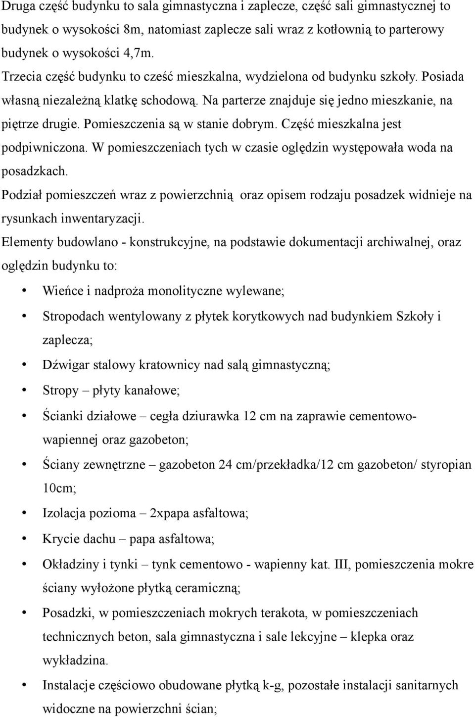 Pomieszczenia są w stanie dobrym. Część mieszkalna jest podpiwniczona. W pomieszczeniach tych w czasie oględzin występowała woda na posadzkach.